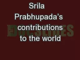 Srila   Prabhupada’s  contributions to the world