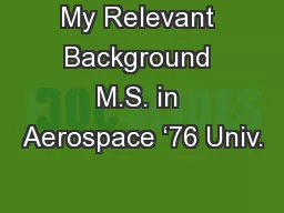 My Relevant Background M.S. in Aerospace ‘76 Univ.