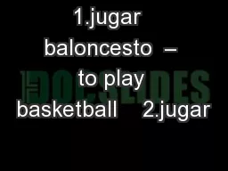 1.jugar  baloncesto  – to play basketball    2.jugar