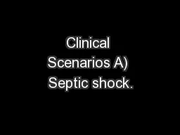 Clinical Scenarios A) Septic shock.