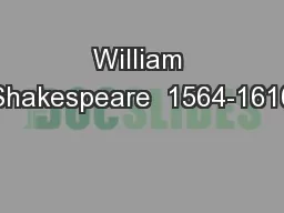 William Shakespeare  1564-1616