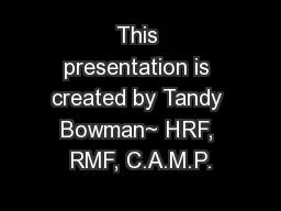 This presentation is created by Tandy Bowman~ HRF, RMF, C.A.M.P.