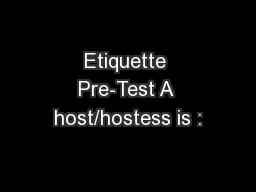 Etiquette Pre-Test A host/hostess is :
