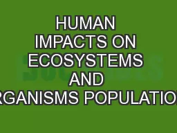 HUMAN IMPACTS ON ECOSYSTEMS AND ORGANISMS POPULATIONS
