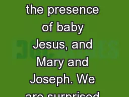 We imagine ourselves in the presence of baby Jesus, and Mary and Joseph. We are surprised
