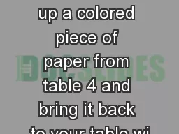 Right AWAY! Please pick up a colored piece of paper from table 4 and bring it back to