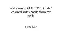 Welcome to CMSC 250. Grab 4 colored index cards from my desk.
