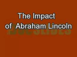 The Impact  of  Abraham Lincoln