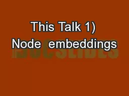 This Talk 1) Node  embeddings