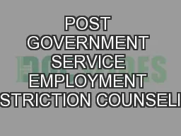 POST GOVERNMENT SERVICE EMPLOYMENT RESTRICTION COUNSELING