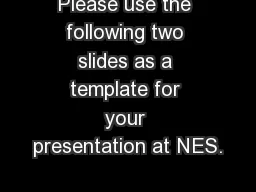 Please use the following two slides as a template for your presentation at NES.