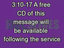 3:10-17 A free CD of this message will be available following the service
