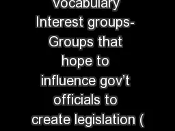 Vocabulary Interest groups- Groups that hope to influence gov’t officials to create legislation (