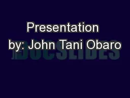 Presentation by: John Tani Obaro