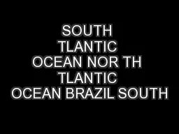 SOUTH TLANTIC OCEAN NOR TH TLANTIC OCEAN BRAZIL SOUTH