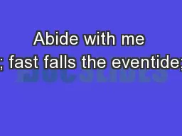 Abide with me ; fast falls the eventide;