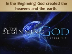 In the Beginning God created the heavens and the earth.