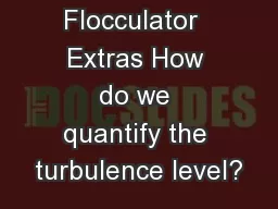 Flocculator  Extras How do we quantify the turbulence level?