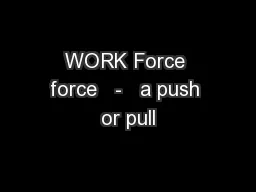 WORK Force force   -   a push or pull