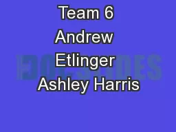 Team 6 Andrew  Etlinger Ashley Harris