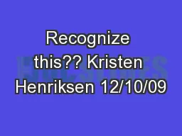 Recognize this?? Kristen Henriksen 12/10/09