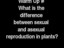 Warm Up # What is the difference between sexual and asexual reproduction in plants?