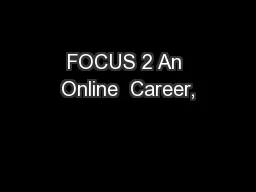 FOCUS 2 An Online  Career,
