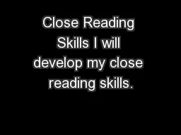 Close Reading Skills I will develop my close reading skills.