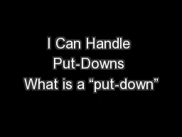 I Can Handle Put-Downs What is a “put-down”