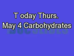 T oday Thurs. May 4 Carbohydrates