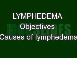 LYMPHEDEMA Objectives Causes of lymphedema