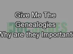 Give Me The Genealogies Why are they Important?