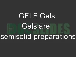 GELS Gels Gels are  semisolid preparations