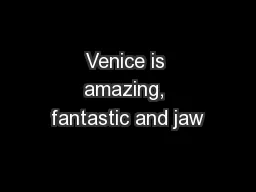 Venice is amazing, fantastic and jaw