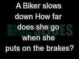 A Biker slows down How far does she go when she puts on the brakes?