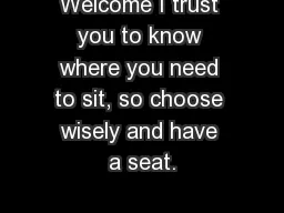 Welcome I trust you to know where you need to sit, so choose wisely and have a seat.