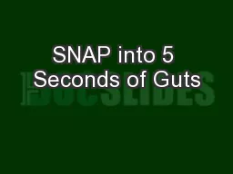 SNAP into 5 Seconds of Guts