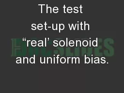 The test set-up with “real’ solenoid and uniform bias.