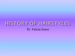 History of Hairstyles By: Felicia Guess