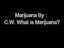 Marijuana By : C.W. What is Marijuana?