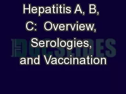 Hepatitis A, B, C:  Overview, Serologies, and Vaccination