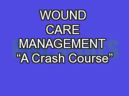 WOUND CARE MANAGEMENT “A Crash Course”