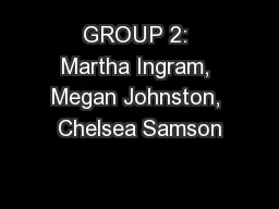 GROUP 2: Martha Ingram, Megan Johnston, Chelsea Samson