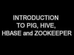 INTRODUCTION TO PIG, HIVE, HBASE and ZOOKEEPER