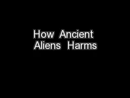 How  Ancient Aliens  Harms