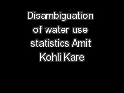 Disambiguation of water use statistics Amit Kohli Kare