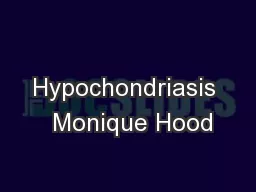 Hypochondriasis  Monique Hood