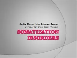 Somatization  Disorders Sophia Chavez, Haley Coleman, Carmen Cortes, Tyler Dean, Jessie