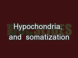 Hypochondria, and  somatization