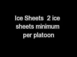 Ice Sheets  2 ice sheets minimum per platoon